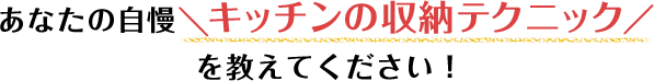 あなたの自慢の収納テクニックを教えてください。